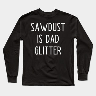 Sawdust Is Dad Glitter Long Sleeve T-Shirt